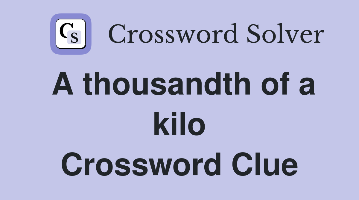 A thousandth of a kilo Crossword Clue