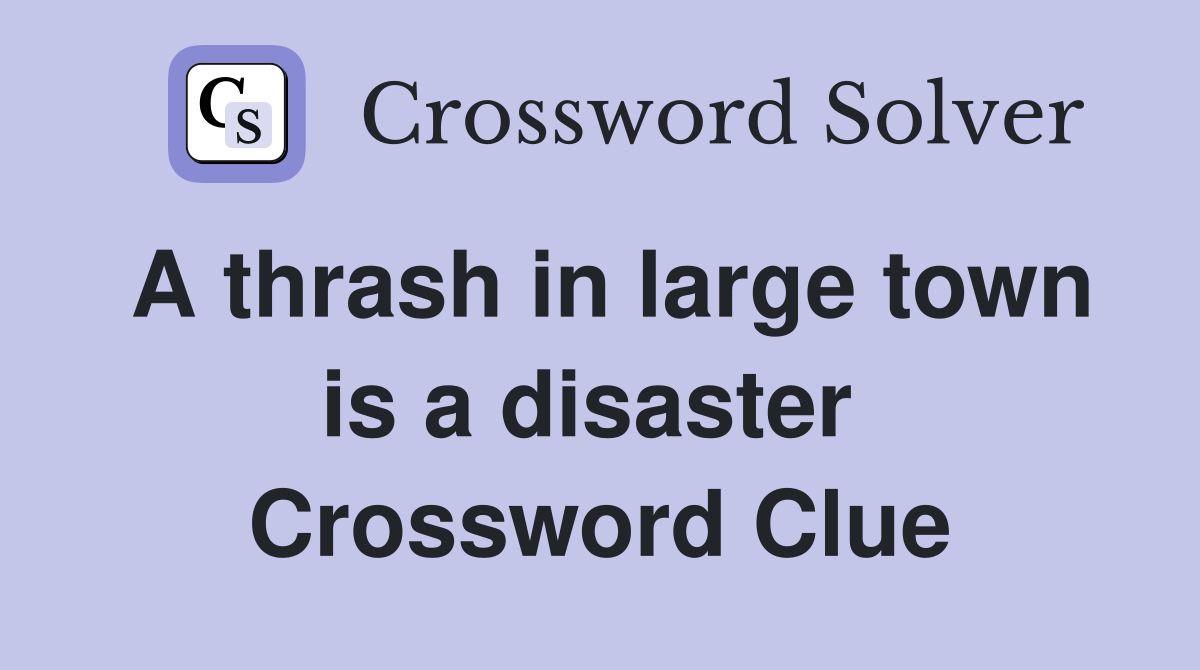 A thrash in large town is a disaster  Crossword Clue