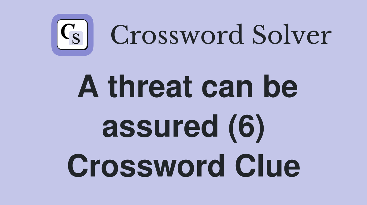A threat can be assured (6) Crossword Clue