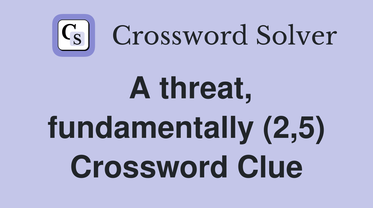 A threat, fundamentally (2,5) Crossword Clue