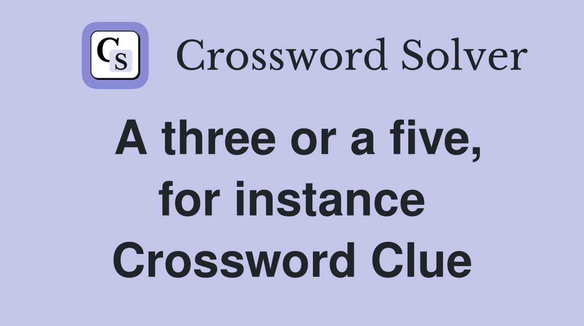 A three or a five, for instance Crossword Clue