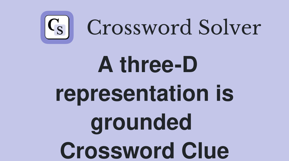 A three-D representation is grounded  Crossword Clue
