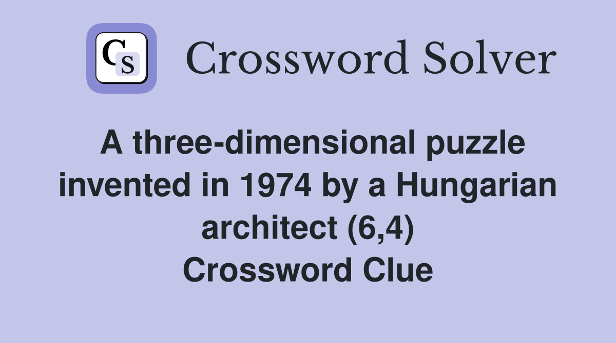 A three-dimensional puzzle invented in 1974 by a Hungarian architect (6,4) Crossword Clue