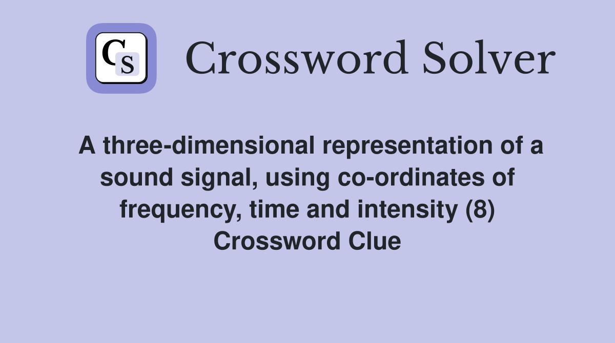 A three-dimensional representation of a sound signal, using co-ordinates of frequency, time and intensity (8) Crossword Clue