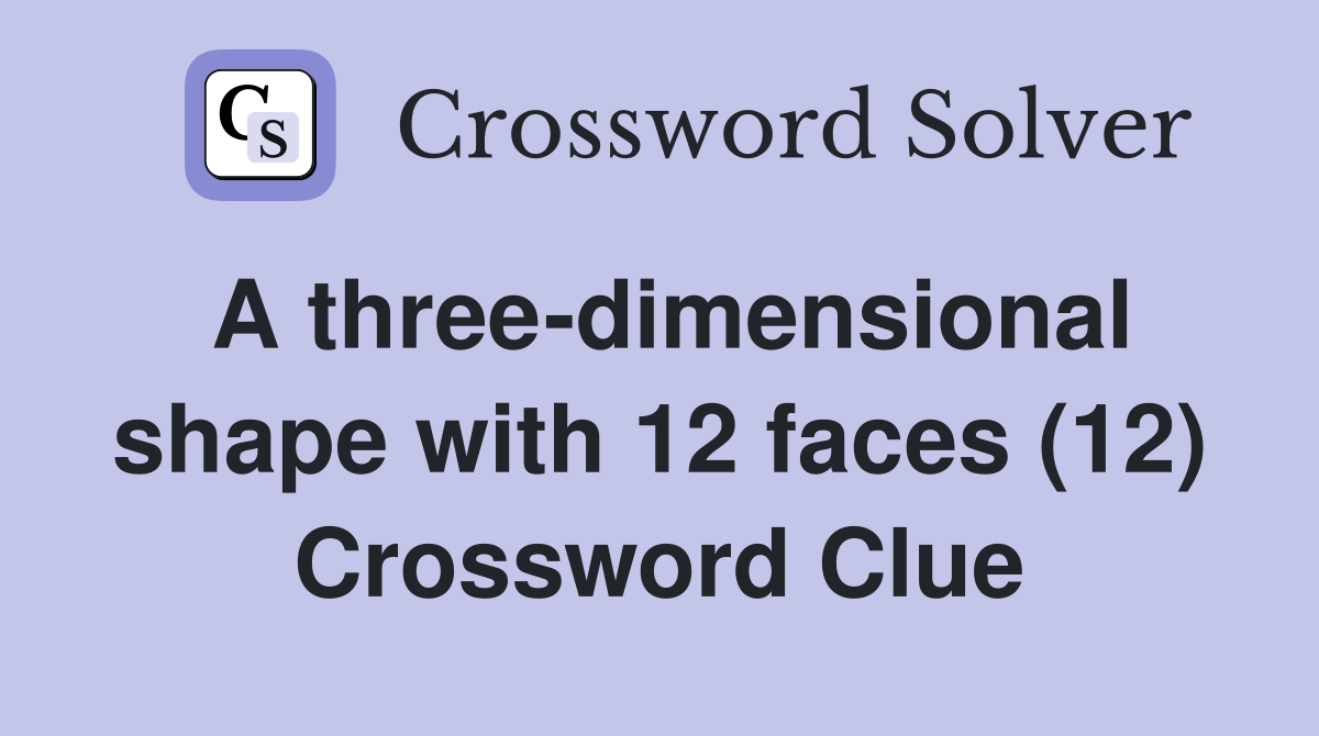 A three-dimensional shape with 12 faces (12) Crossword Clue