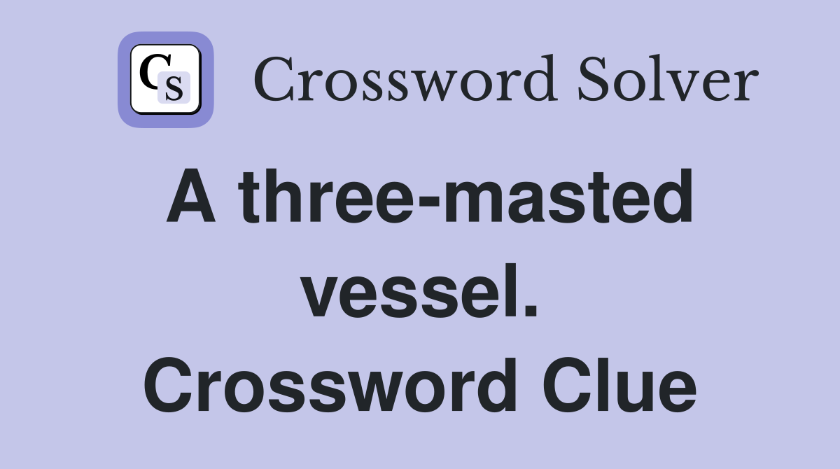 A three-masted vessel. Crossword Clue