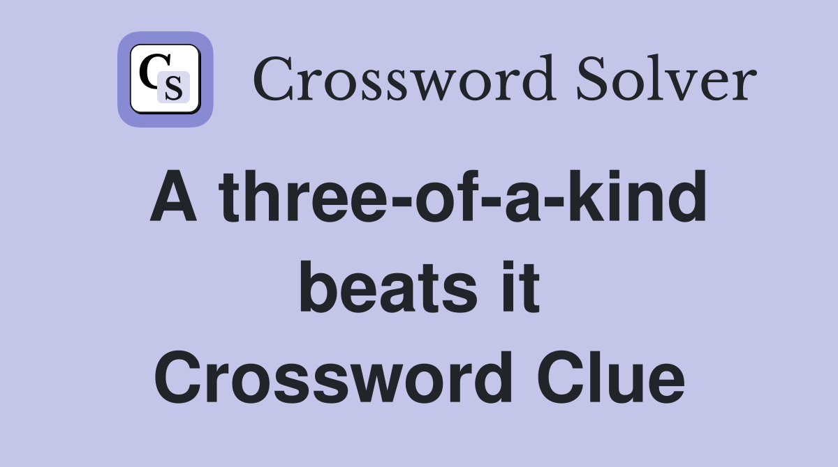 A three-of-a-kind beats it Crossword Clue