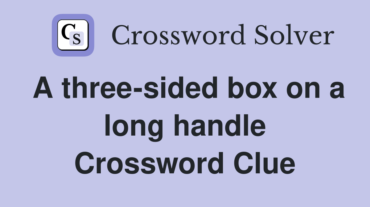 A three-sided box on a long handle Crossword Clue