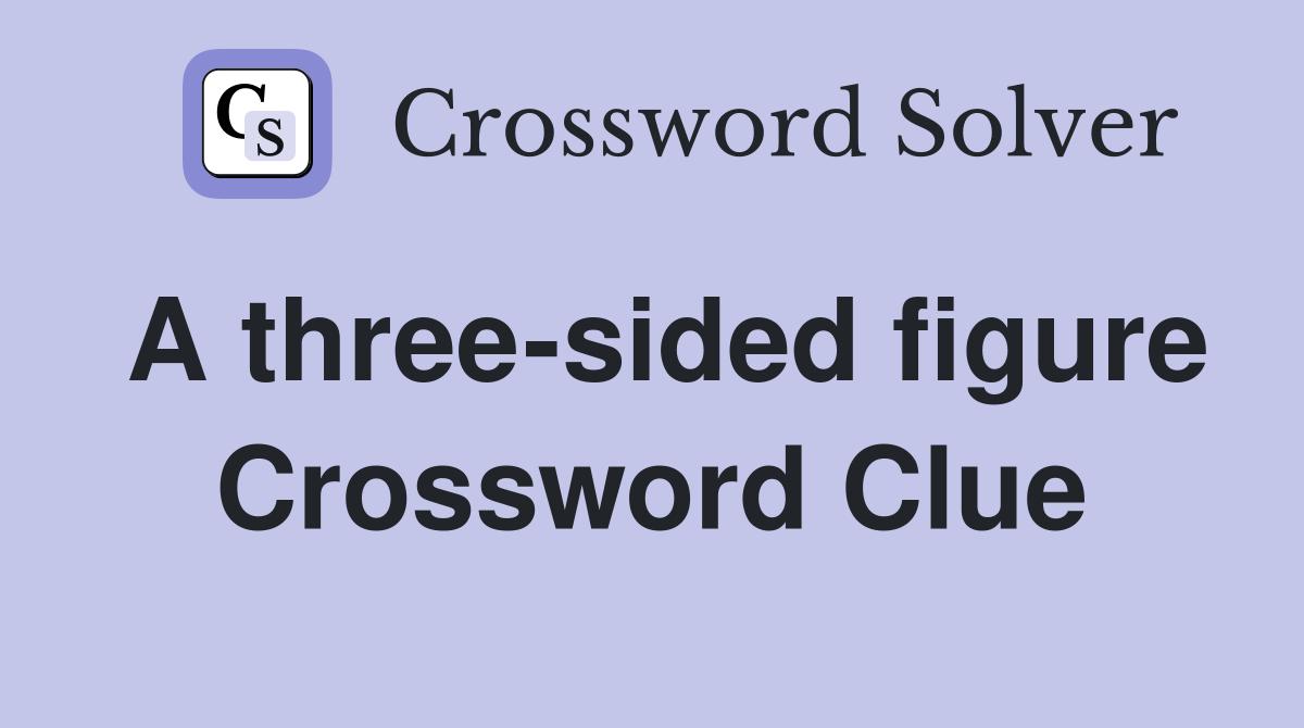 A three-sided figure Crossword Clue