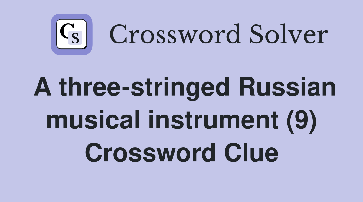 A three-stringed Russian musical instrument (9) Crossword Clue