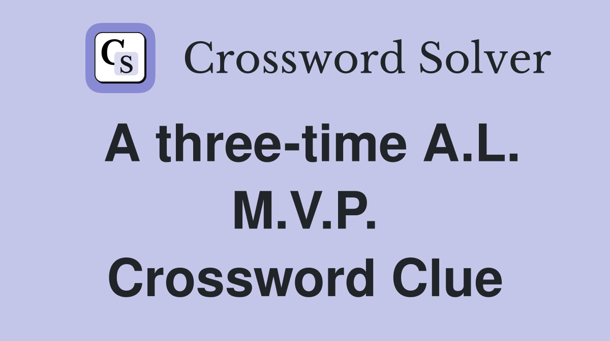 A three-time A.L. M.V.P. Crossword Clue