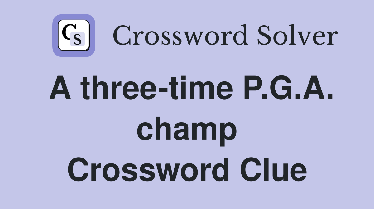 A three-time P.G.A. champ Crossword Clue