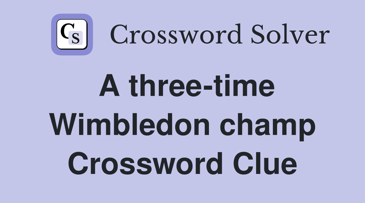 A three-time Wimbledon champ Crossword Clue