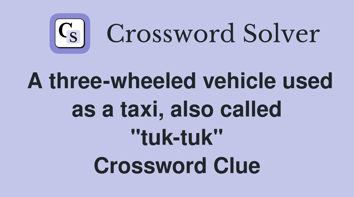 A three-wheeled vehicle used as a taxi, also called "tuk-tuk" Crossword Clue
