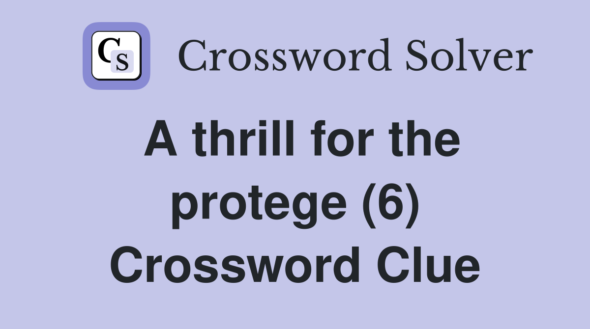 A thrill for the protege (6) Crossword Clue