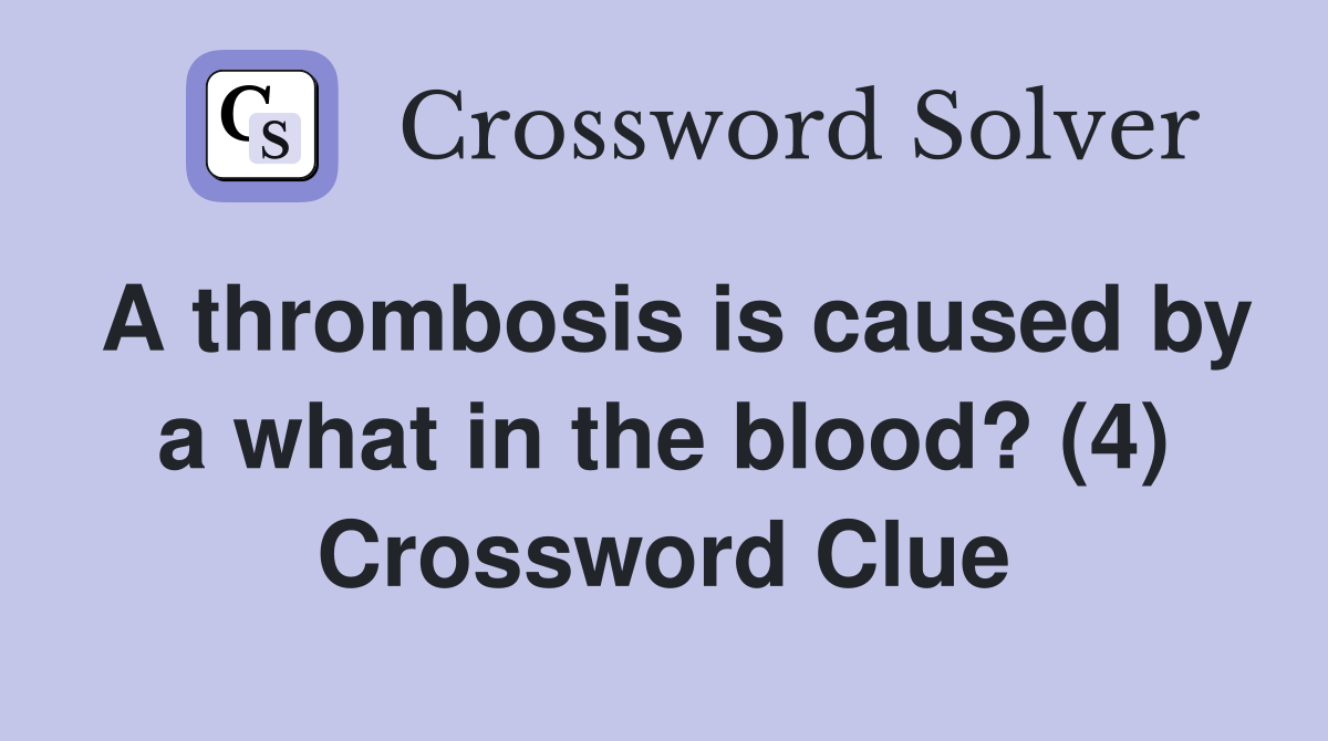A thrombosis is caused by a what in the blood? (4) Crossword Clue