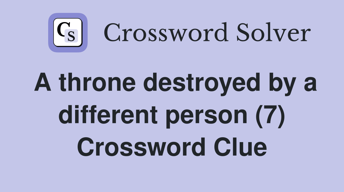 A throne destroyed by a different person (7) Crossword Clue
