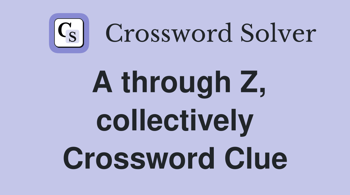 A through Z, collectively Crossword Clue