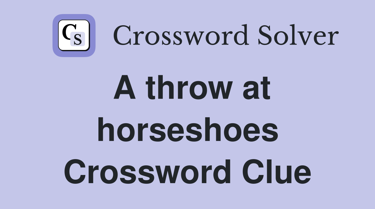 A throw at horseshoes Crossword Clue