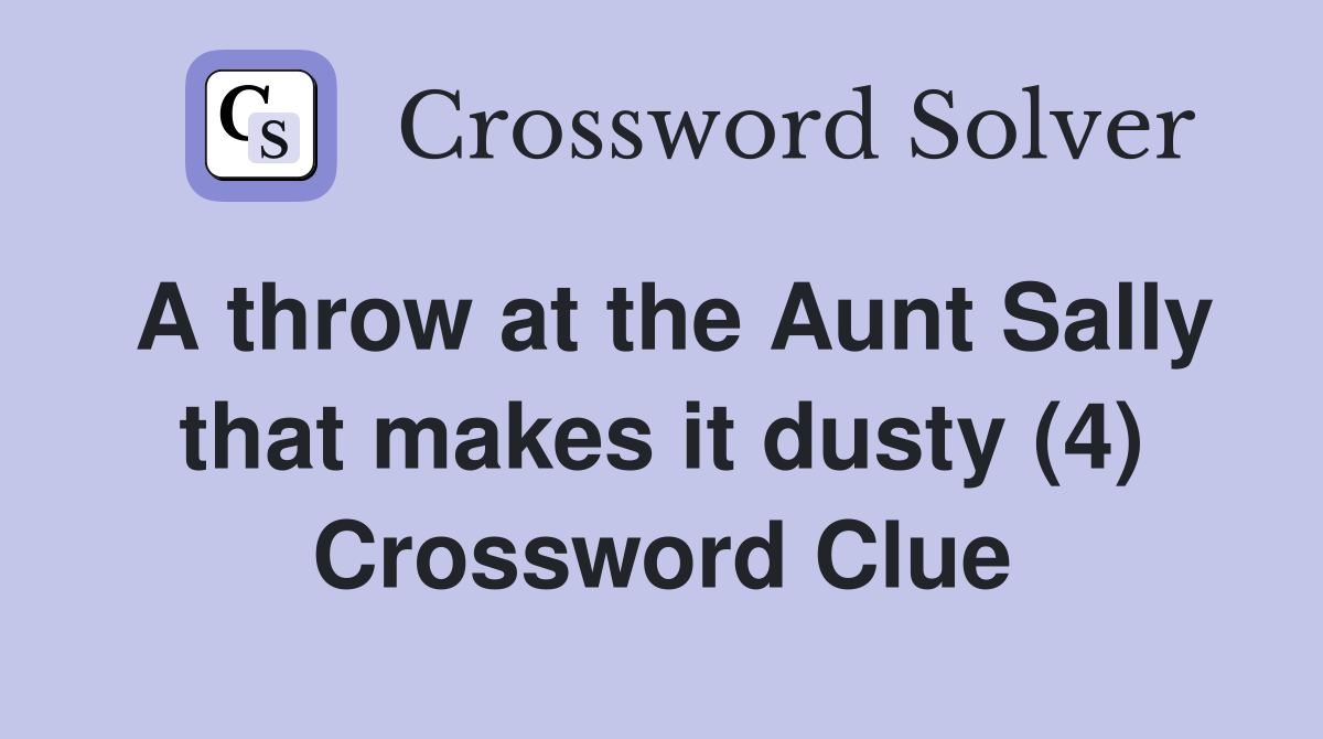 A throw at the Aunt Sally that makes it dusty (4) Crossword Clue