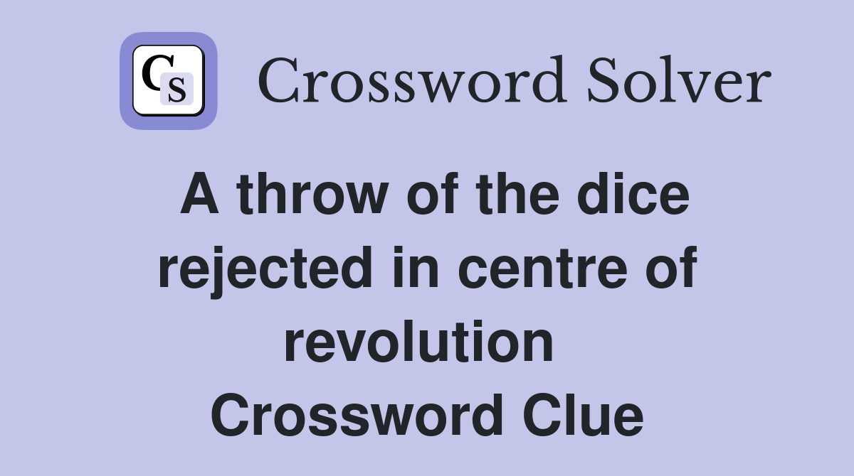 A throw of the dice rejected in centre of revolution  Crossword Clue