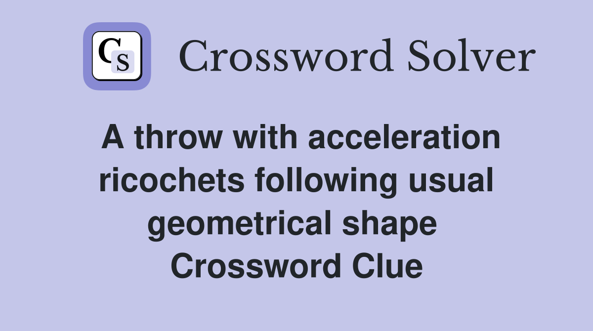A throw with acceleration ricochets following usual geometrical shape  Crossword Clue