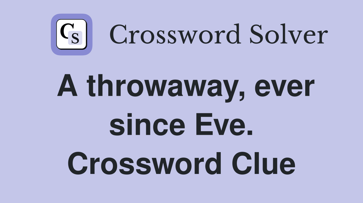 A throwaway, ever since Eve. Crossword Clue