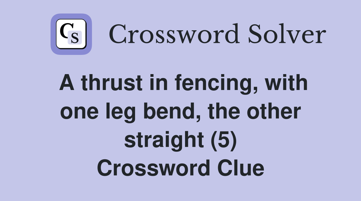 A thrust in fencing, with one leg bend, the other straight (5) Crossword Clue