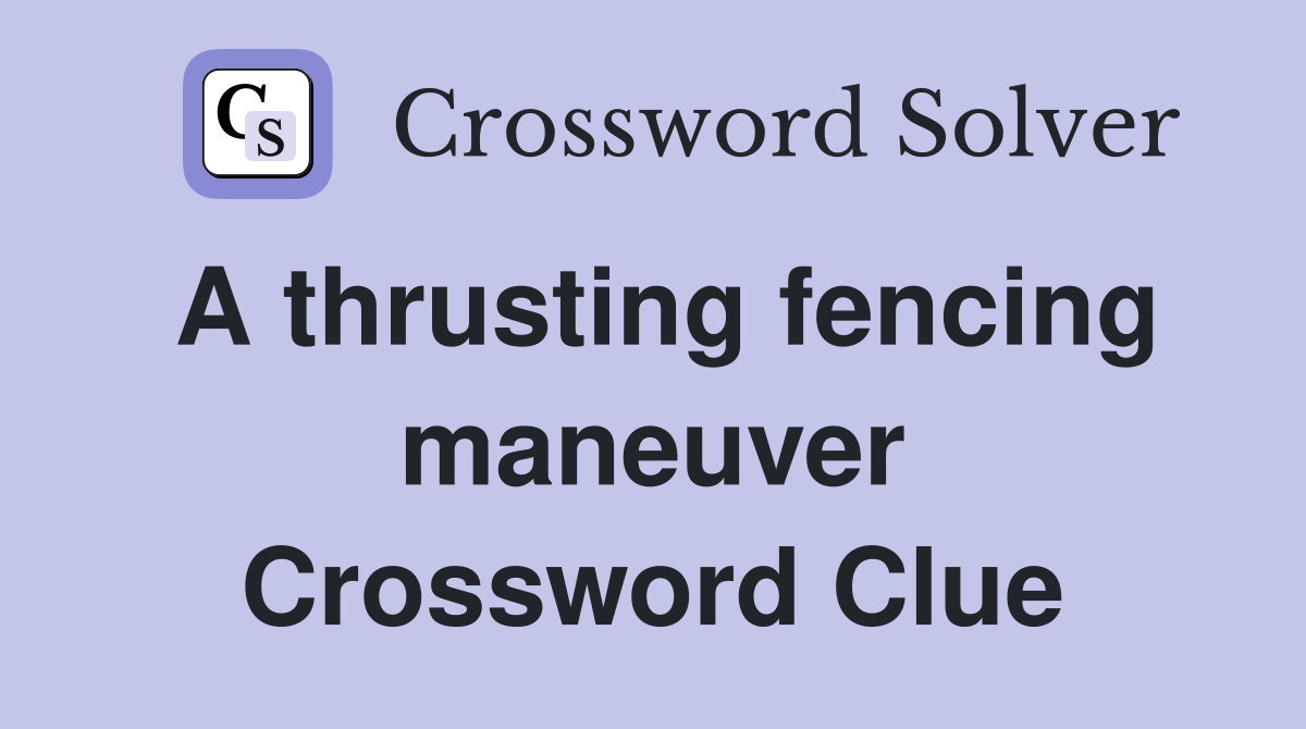 A thrusting fencing maneuver Crossword Clue