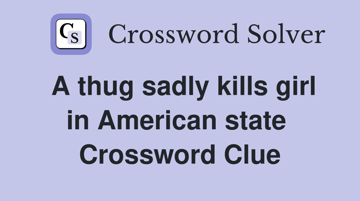 A thug sadly kills girl in American state  Crossword Clue