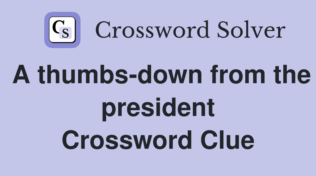 A thumbs-down from the president Crossword Clue