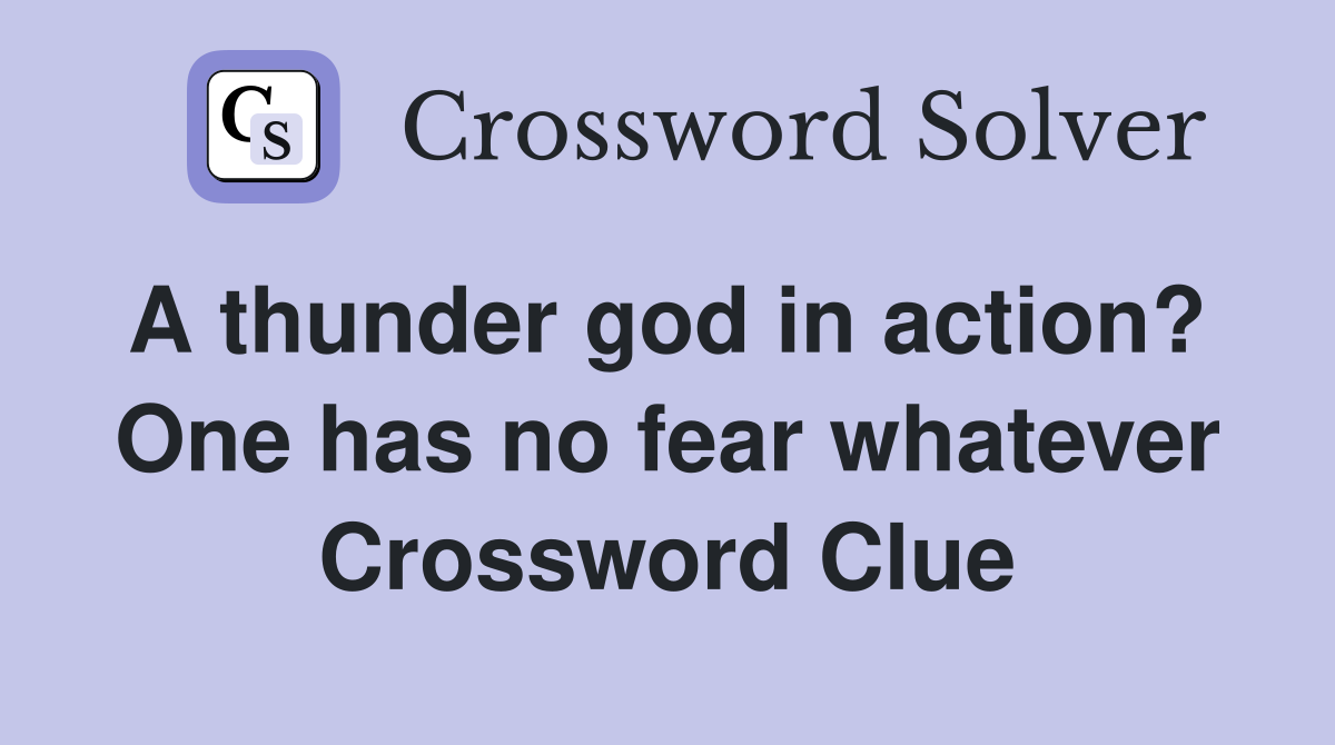 A thunder god in action?  One has no fear whatever Crossword Clue