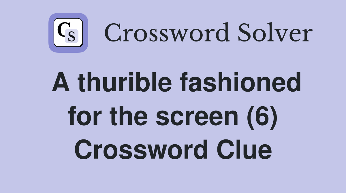 A thurible fashioned for the screen (6) Crossword Clue