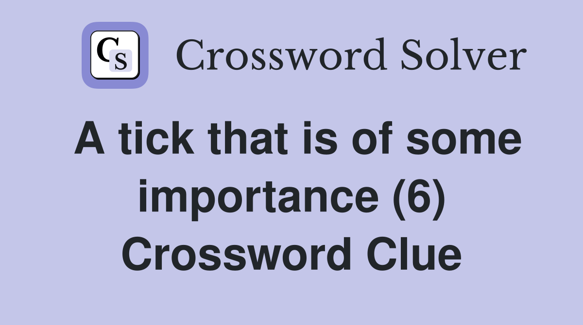 A tick that is of some importance (6) Crossword Clue