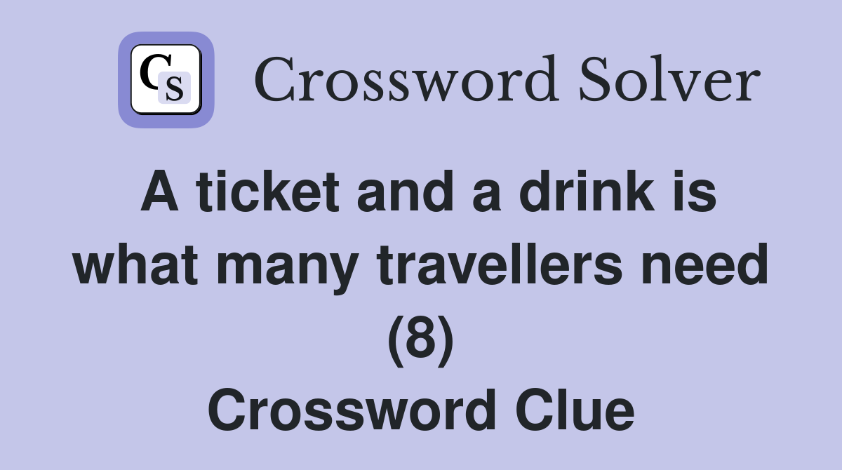 A ticket and a drink is what many travellers need (8) Crossword Clue