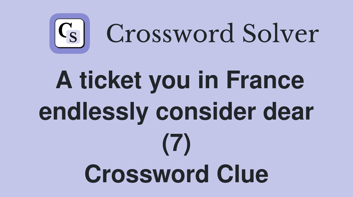 A ticket you in France endlessly consider dear (7) Crossword Clue