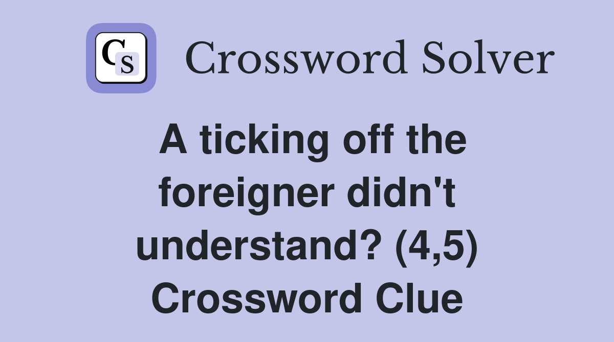 A ticking off the foreigner didn't understand? (4,5) Crossword Clue