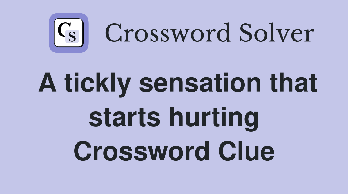 A tickly sensation that starts hurting Crossword Clue