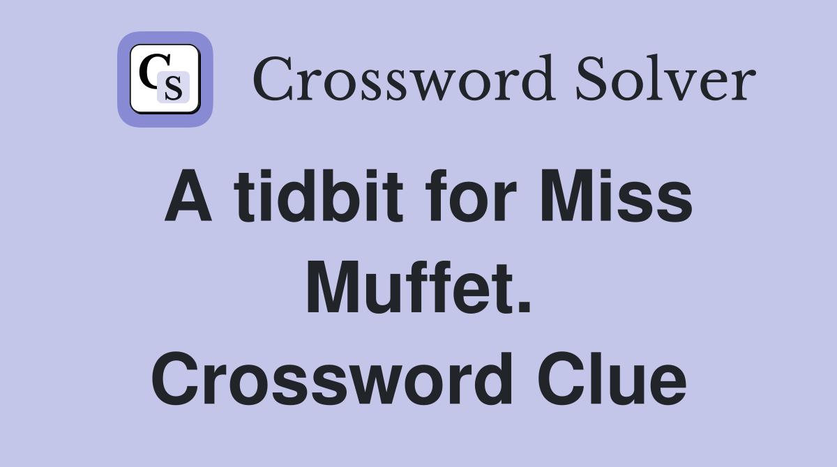 A tidbit for Miss Muffet. Crossword Clue