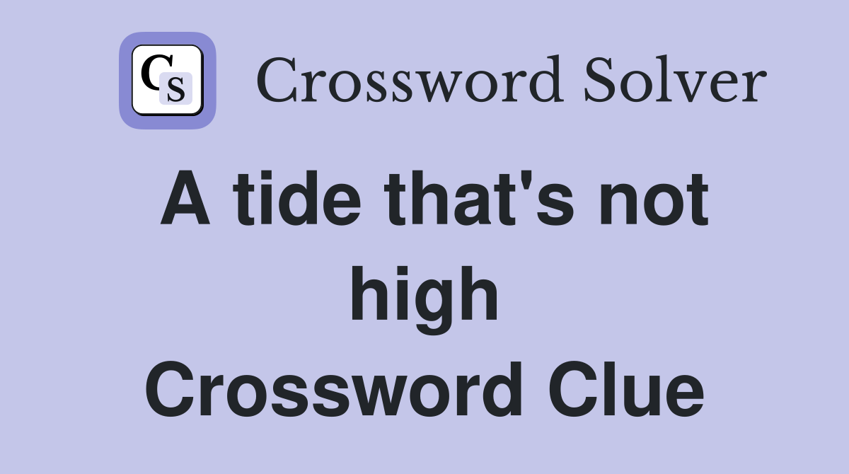 A tide that's not high Crossword Clue