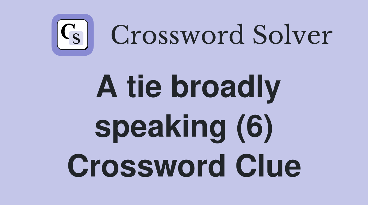 A tie broadly speaking (6) Crossword Clue
