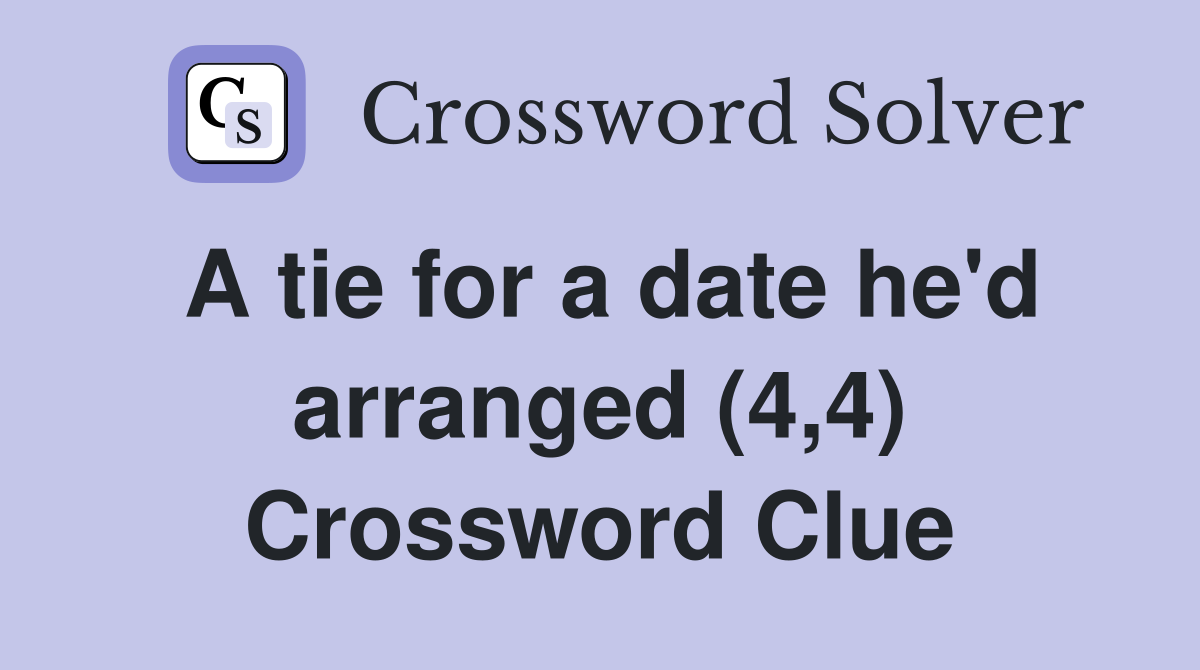 A tie for a date he'd arranged (4,4) Crossword Clue