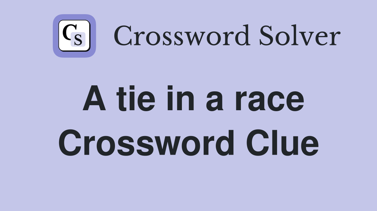 A tie in a race Crossword Clue