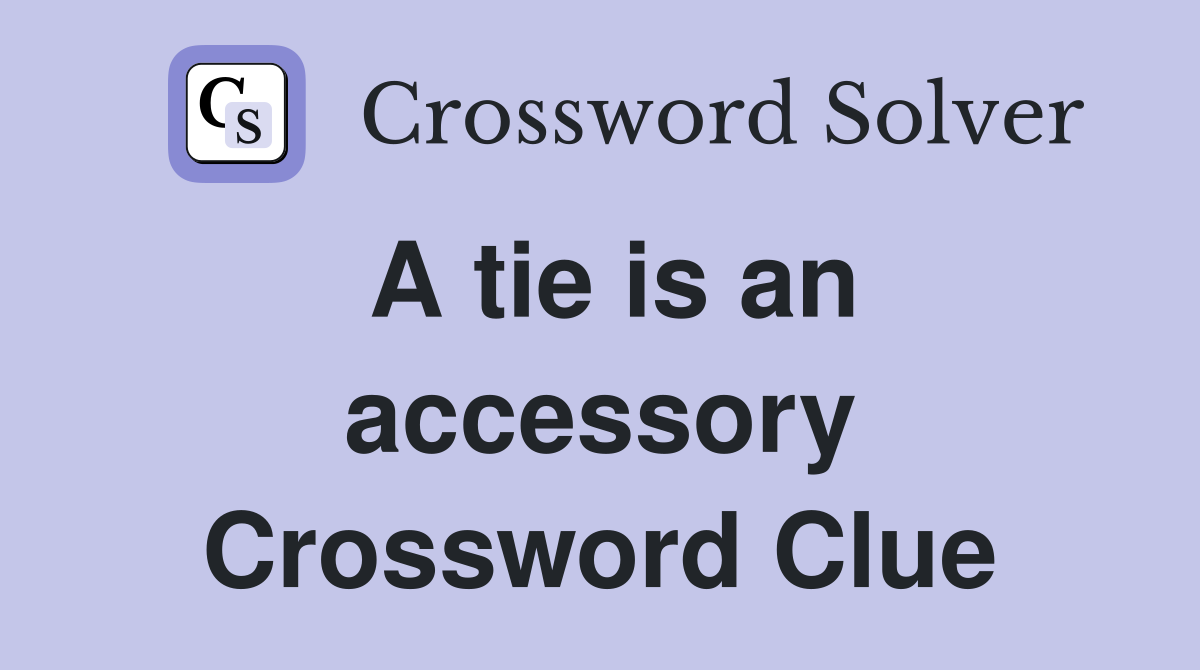 A tie is an accessory Crossword Clue