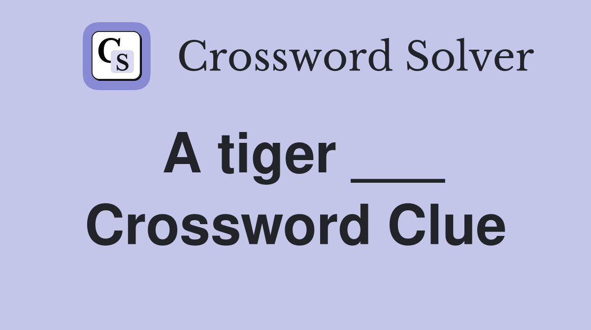 A tiger ___ Crossword Clue