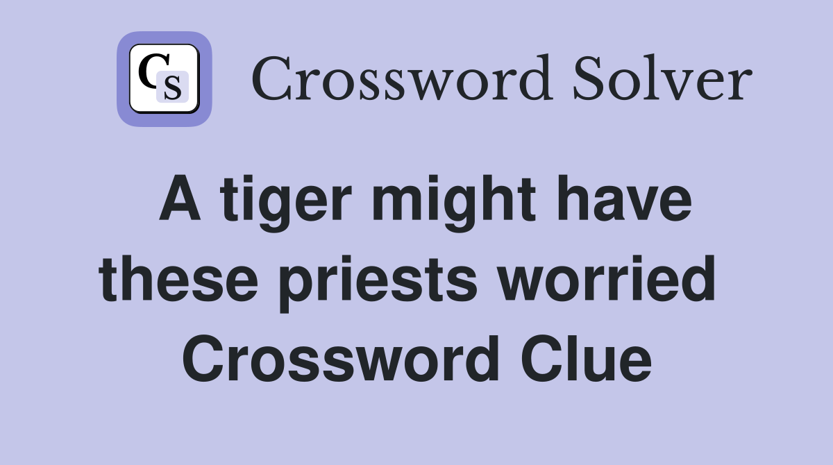 A tiger might have these priests worried  Crossword Clue
