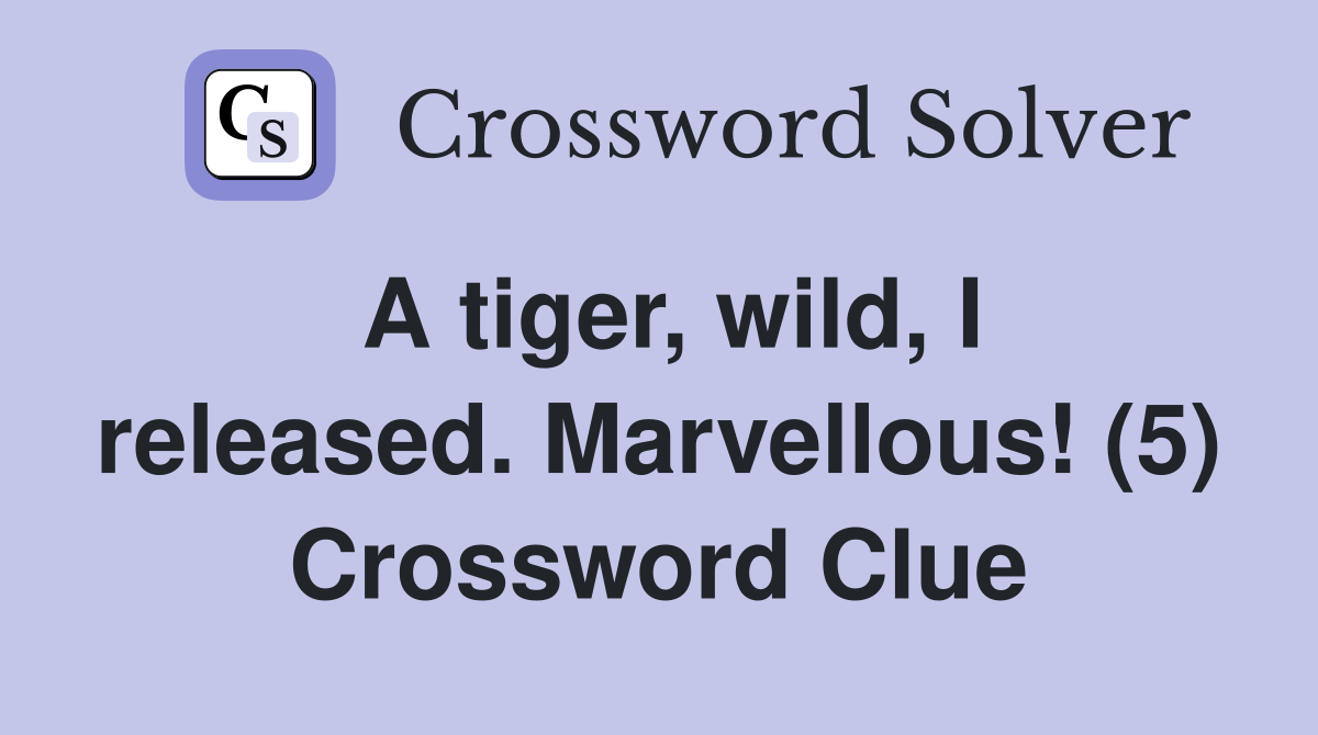 A tiger, wild, I released. Marvellous! (5) Crossword Clue