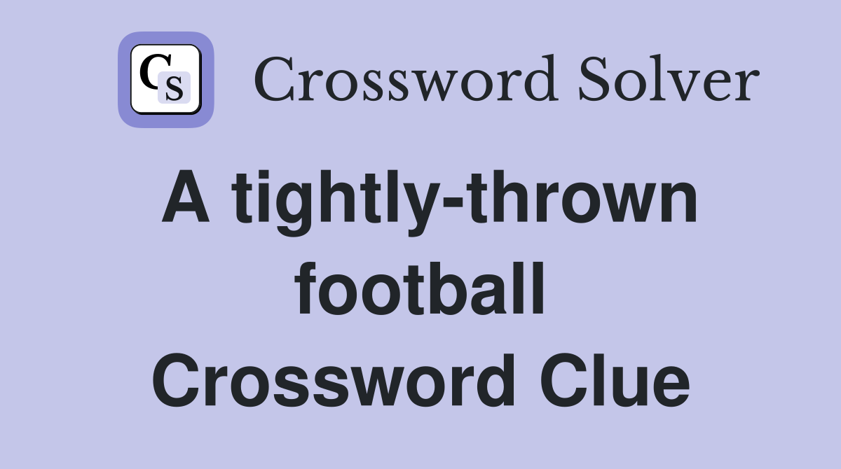 A tightly-thrown football Crossword Clue
