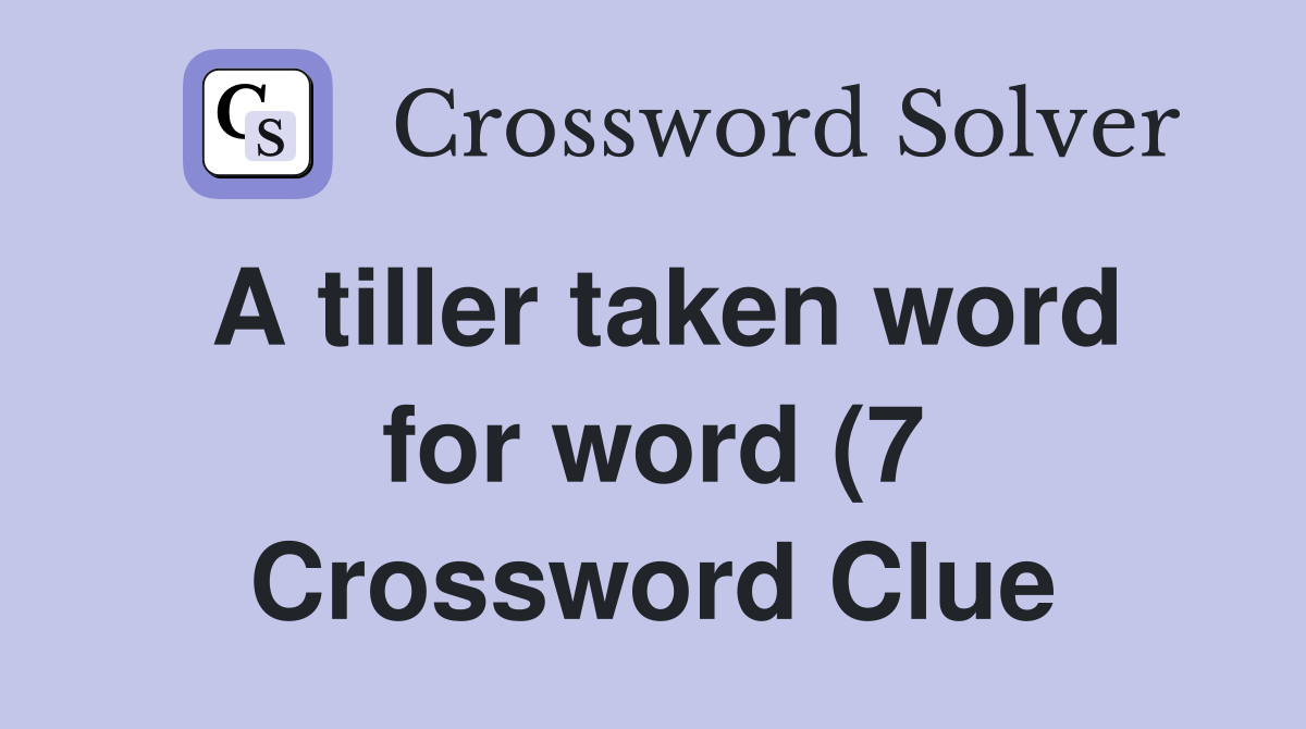 A tiller taken word for word (7) Crossword Clue Answers Crossword A tiller taken word for word (7) Crossword Clue Answers Crossword