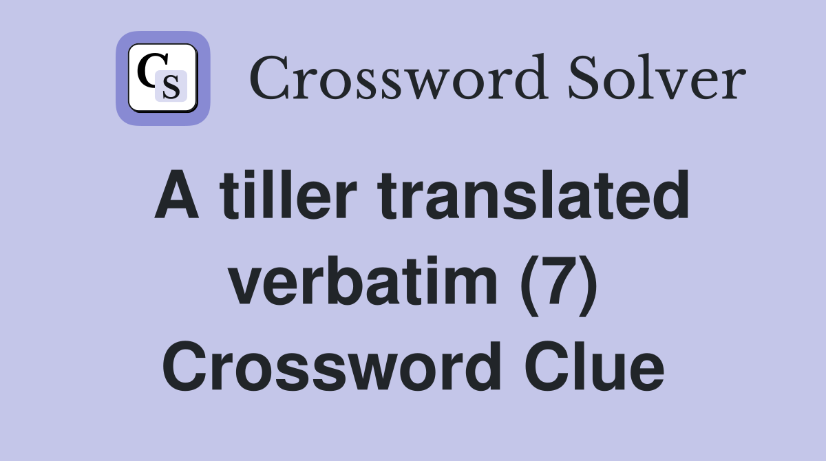 A tiller translated verbatim (7) Crossword Clue